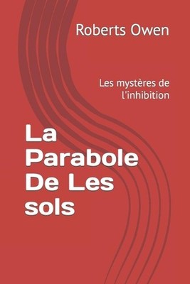 La Parabole De Les sols: Les myst?res de l'inhibition by Roberts Owen Paperback