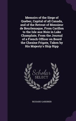 Gardiner - Memoirs of the Siege of Quebec Capital of all Canada and  - X555z