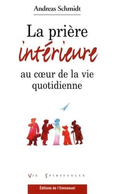 La prière intérieure au coeur de la vie quotidienne by SCHMIDT, Andreas Book The