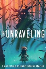 The Unraveling: A Collection of Short Horror Stories By Alexander Gordon Smit...