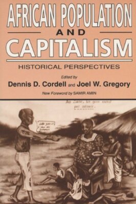 AFRICAN POPULATION AND CAPITALISM: HISTORICAL PERSPECTIVES By Dennis D. Cordell