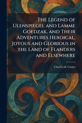 The Legend of Ulenspiegel and Lamme Goedzak, and Their Adventures Heroical, Joyo
