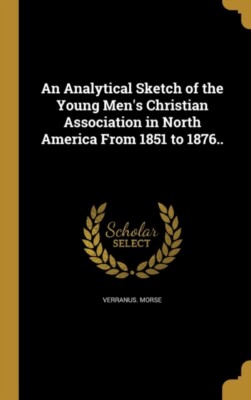 Morse - An Analytical Sketch of the Young Men's Christian Association  - X555z