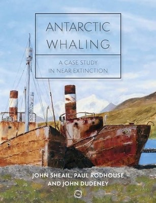 Antarctic Whaling: A Case Study in Near Extinction by John Sheail NEW