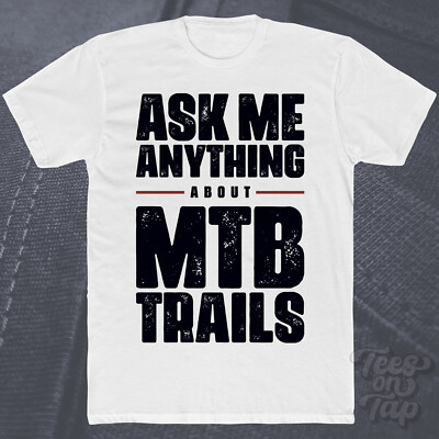 ASK ME ANYTHING ABOUT MTB TRAILS T-SHIRT downhill biking mountain extreme sports