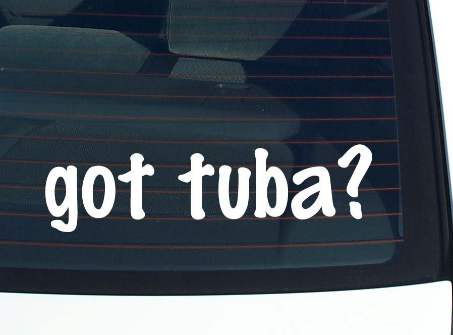 Got Tuba Funny Car Bumper Sticker Vinyl Decal