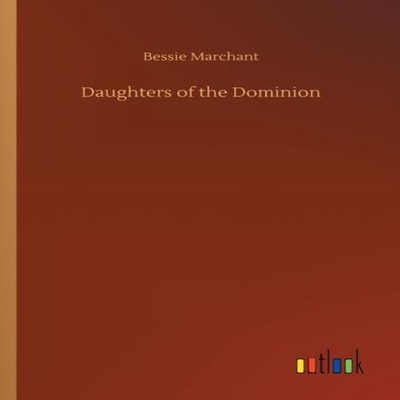 Daughters of the Dominion Bessie Marchant Paperback BoD Third Par