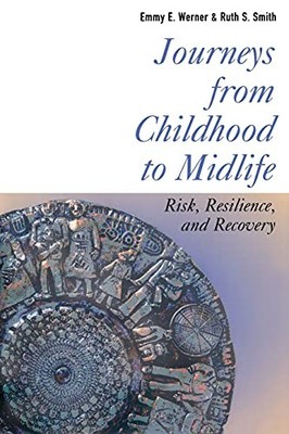 Journeys from Childhood to Midlife: Risk, Resilience, and Recovery by Werner, E