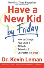 Have a New Kid by Friday: How to Change Your Child's Attitude, Behavior & - GOOD