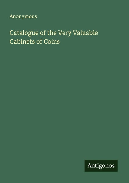 Anonymous | Catalogue Of The Very Valuable Cabinets Of Coins | Taschenbuch-image