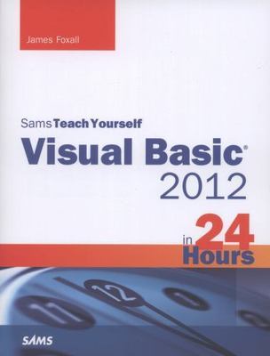 Sams Teach Yourself Visual Basic 2012 in 24 Hours by James Foxall