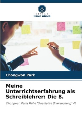 Meine Unterrichtserfahrung als Schreiblehrer: Die 8. by Chongwon Park Paperback 