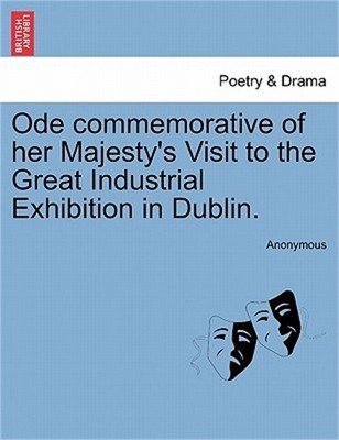 Ode Commemorative of Her Majesty's Visit to the Great Industrial Exhibition in D