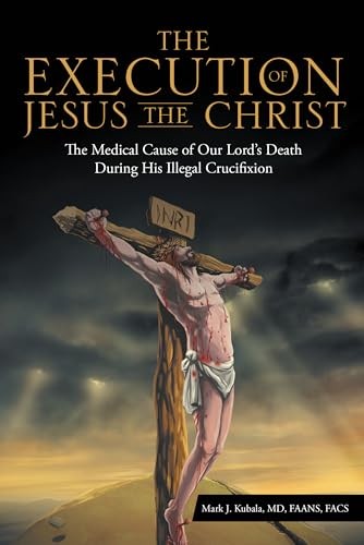 The Execution of Jesus the Christ: The Medical Cause of Our Lord