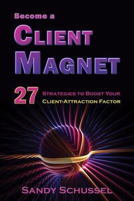 Become a Client Magnet: 27 Strategies to - Sandy Schussel, 1934759317, paperback