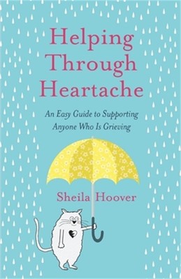 Helping Through Heartache: An Easy Guide to Supporting Anyone Who is Grieving (P