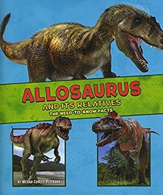Allosaurus and Its Relatives : The Need-To-Know Facts Megan Coole