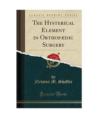 The Hysterical Element in Orthopædic Surgery [Classic Reprint], Newton M. Shaff