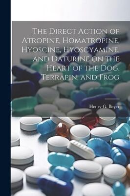 Beyer - Direct Action of Atropine Homatropine Hyoscine Hyoscyamine - X555z
