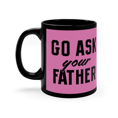 Go Ask Your Father | Mug | 11 or 15 oz | Color Morph | Mother's Day | Mom | Gift