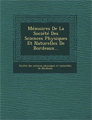 Memoires de La Societe Des Sciences Physiques Et Naturelles de Bordeaux... (Pape