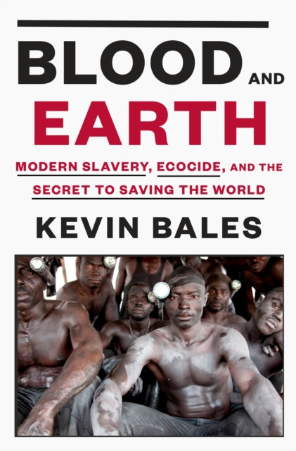 Blood and Earth by Kevin Bales (Hardback Book)