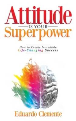Attitude Is Your Superpower: How to Create Incredible Life-Chan - VERY GOOD