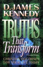 Truths That Transform: Christian Doctrines for Your Life Today by Kenned...
