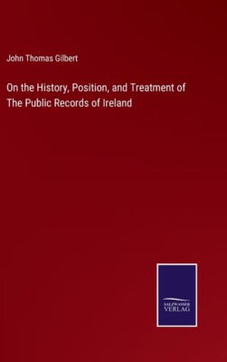 On The History, Position, And Treatment Of The Public Records Of Ireland
