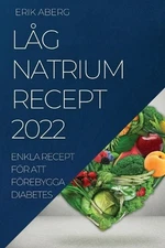 Lg Natrium Recept 2022: Enkla Recept F?r Att F?rebygga Diabetes by Erik Aberg (S
