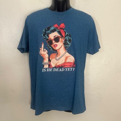 Is He Dead Yet T Shirt Large Gently worn 52% cotton/48% polyester 21'' armpits