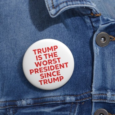 Trump Is the Worst President Since Trump Button Anti Trump Pin, resist, No Kings