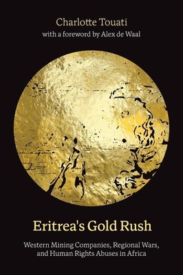 Eritrea's Gold Rush: Western Mining Companies, Regional Wars, and Human Rights A