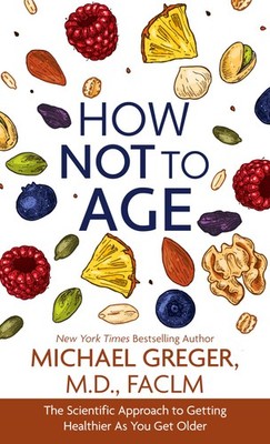 How Not to Age: The Scientific Approach to Getting Healthier As You Get Olde...