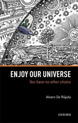 Enjoy Our Universe: You Have No Other Choice by Alvaro De R?jula (English) Hardc
