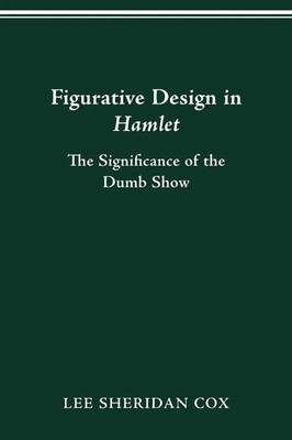 Figurative Design in Hamlet The Significance of the Dumb Show Lee Sheridan Cox