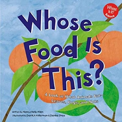 Whose Food Is This? : A Look at What Animals Eat - Leaves, Bugs,