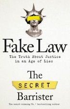 Fake law: the truth about justice in an age of lies by Secret Barrister