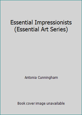 Essential Impressionists (Essential Art Series) by Antonia Cunningham