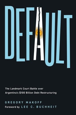 Default: The Landmark Court Battle over Argentina's $100 Billion Debt Restru...