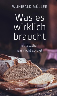 Was es wirklich braucht, Wunibald Müller