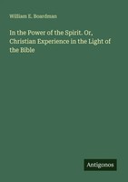 William E. Boardman | In The Power Of The Spirit. Or, Christian Experience In...