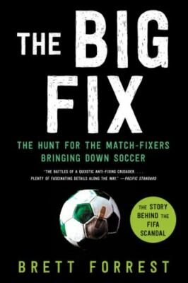 The Big Fix : The Hunt for the Match-Fixers Bringing down Soccer by Brett...