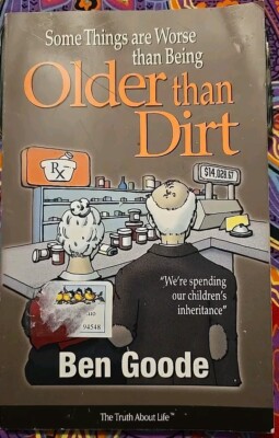 Some Things Are Worse Than Being Older Than Dirt by Goode, Ben
