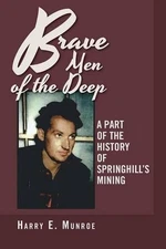 Brave Men of the Deep: A Part of the History of Springhill's Mining by Harry E. 