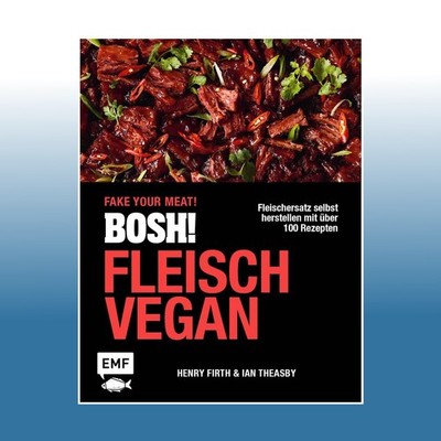 BOSH! Fleisch vegan - Fake your Meat! | Ian Theasby | Ungelesen