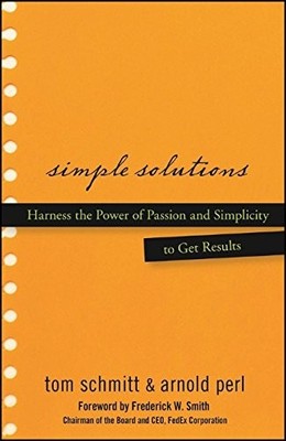 SIMPLE SOLUTIONS: HARNESS THE POWER OF PASSION AND By Thomas Schmitt & Arnold