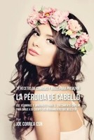 Joe Correa | 77 Recetas De Comidas Y Jugos Para Prevenir La PéRdida De Cabello