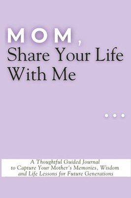 Mom, Share Your Life With Me: A Thoughtful Guided Journal to Capture Your Mother