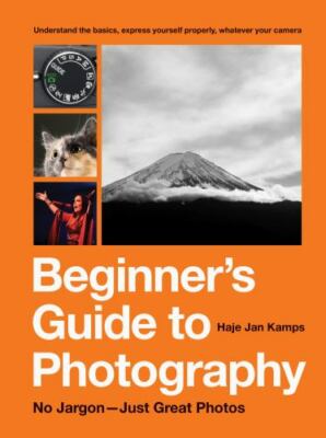 Beginner's Guide to Photography: No Jargon - Just Great Photos by Kamps, Haje J